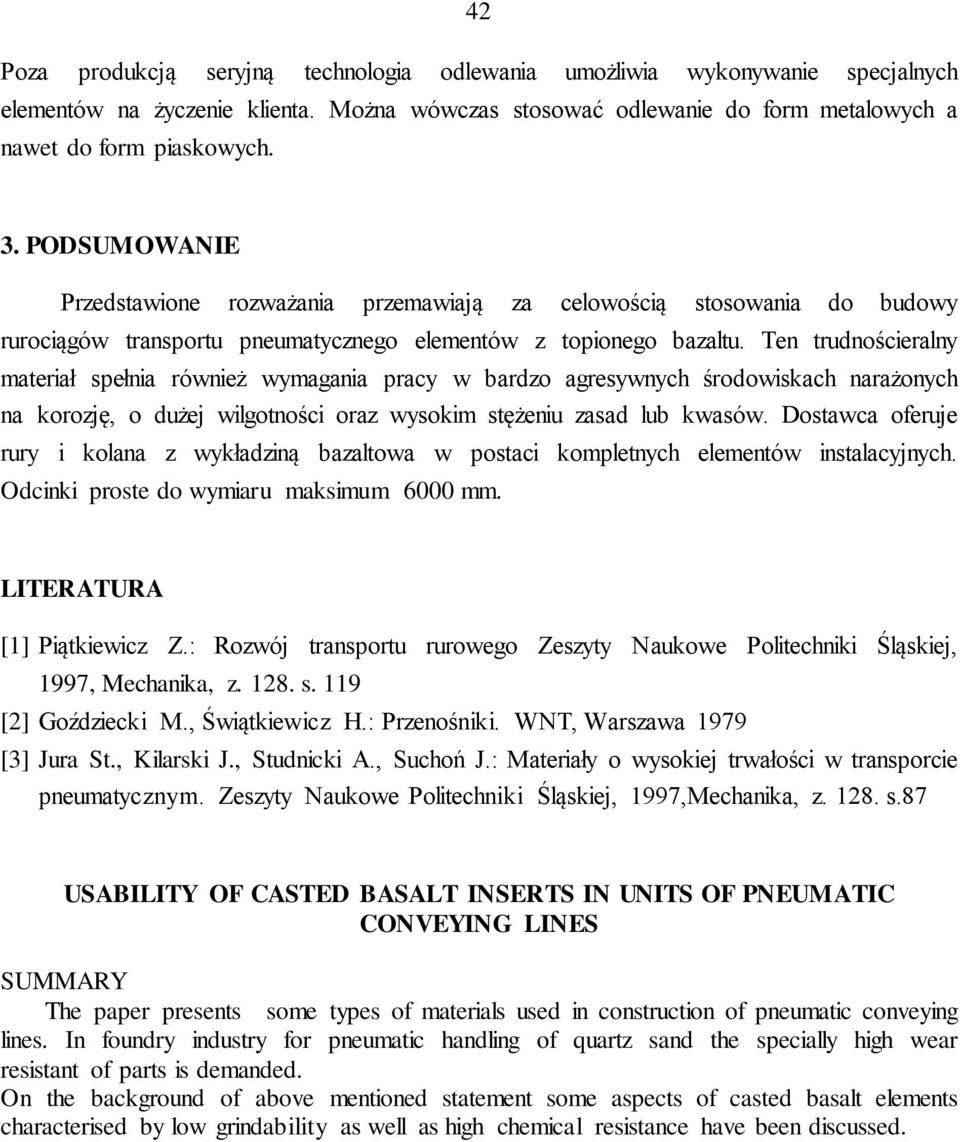 Ten trudnościeralny materiał spełnia również wymagania pracy w bardzo agresywnych środowiskach narażonych na korozję, o dużej wilgotności oraz wysokim stężeniu zasad lub kwasów.