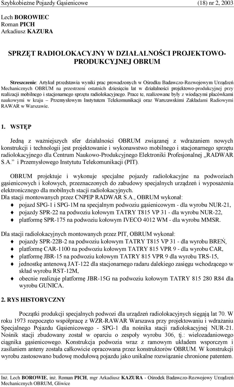 sprzętu radiolokacyjnego. Prace te, realizowane były z wiodącymi placówkami naukowymi w kraju Przemysłowym Instytutem Telekomunikacji oraz Warszawskimi Zakładami Radiowymi RAWAR w Warszawie. 1.