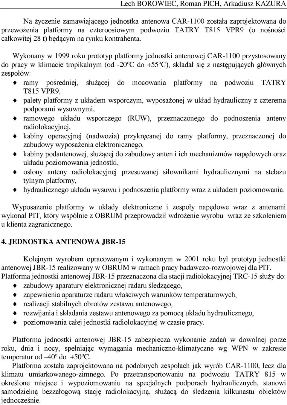 Wykonany w 1999 roku prototyp platformy jednostki antenowej CAR-1100 przystosowany do pracy w klimacie tropikalnym (od -20 o C do +55 o C), składał się z następujących głównych zespołów: ramy