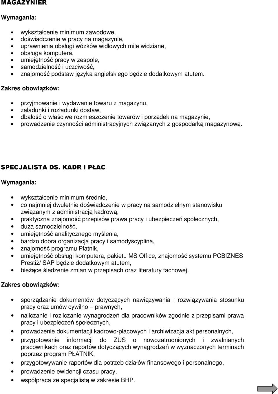 przyjmowanie i wydawanie towaru z magazynu, załadunki i rozładunki dostaw, dbałość o właściwe rozmieszczenie towarów i porządek na magazynie, prowadzenie czynności administracyjnych związanych z