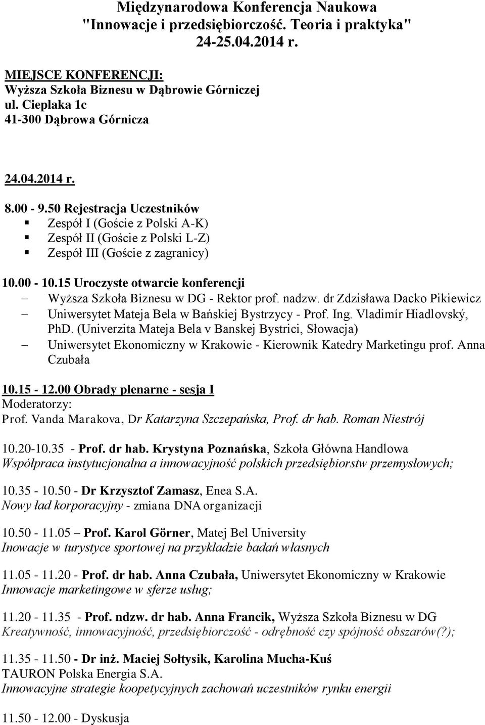 15 Uroczyste otwarcie konferencji Wyższa Szkoła Biznesu w DG - Rektor prof. nadzw. dr Zdzisława Dacko Pikiewicz Uniwersytet Mateja Bela w Bańskiej Bystrzycy - Prof. Ing. Vladimír Hiadlovský, PhD.