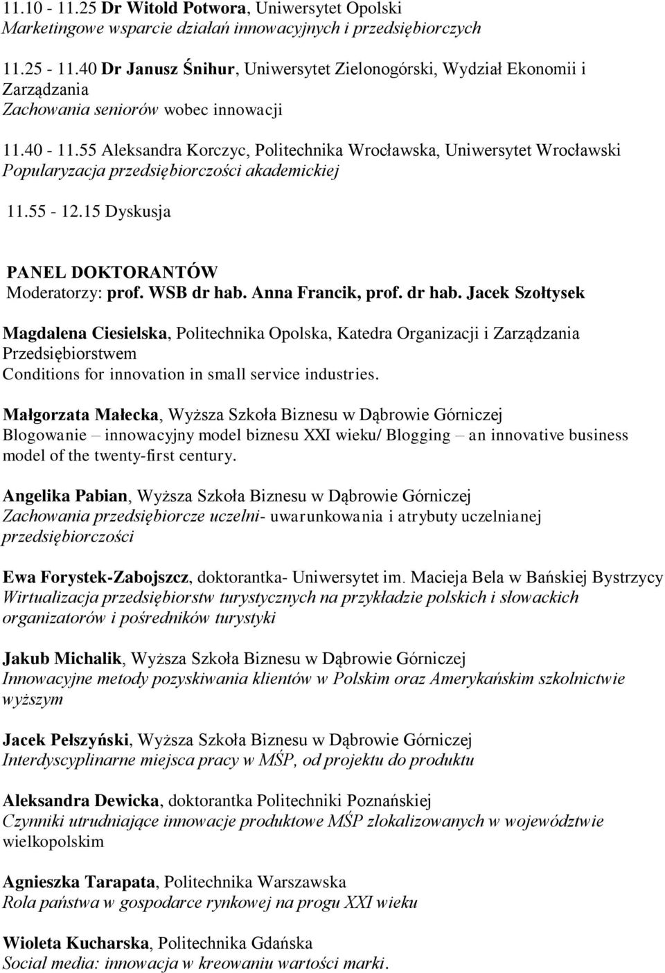 55 Aleksandra Korczyc, Politechnika Wrocławska, Uniwersytet Wrocławski Popularyzacja przedsiębiorczości akademickiej 11.55-12.15 Dyskusja PANEL DOKTORANTÓW Moderatorzy: prof. WSB dr hab.