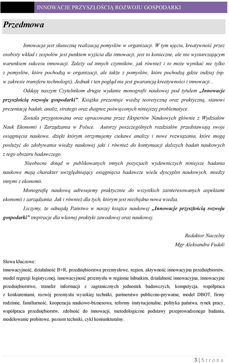 Zależy od innych czynników, jak również i to może wynikać nie tylko z pomysłów, które pochodzą w organizacji, ale także z pomysłów, które pochodzą gdzie indziej (np. w zakresie transferu technologii).