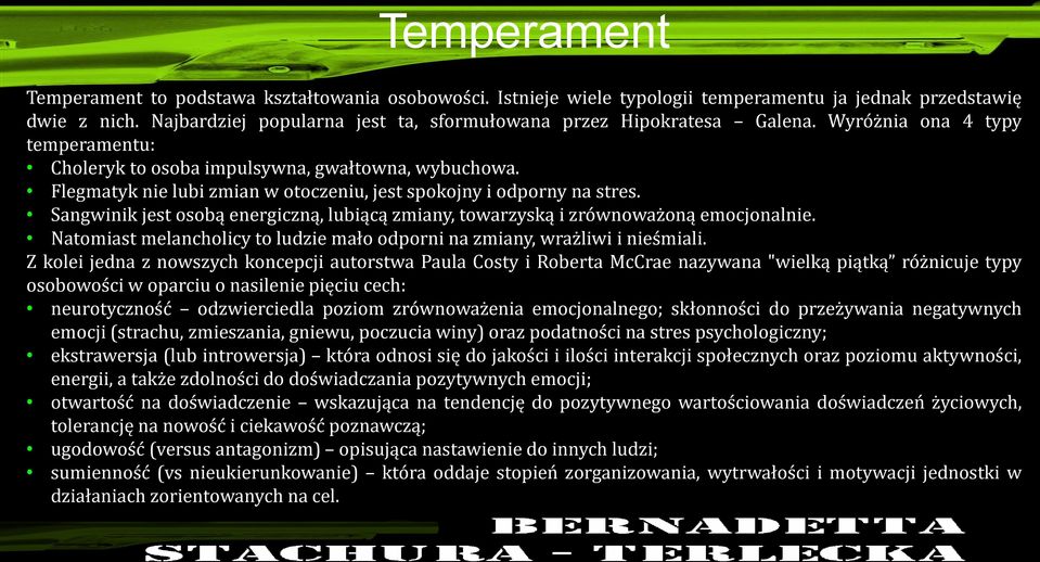 Flegmatyk nie lubi zmian w otoczeniu, jest spokojny i odporny na stres. Sangwinik jest osobą energiczną, lubiącą zmiany, towarzyską i zrównoważoną emocjonalnie.