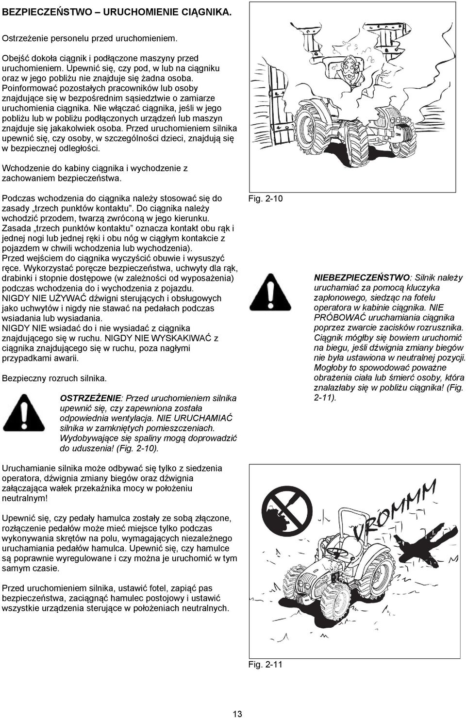 Poinformować pozostałych pracowników lub osoby znajdujące się w bezpośrednim sąsiedztwie o zamiarze uruchomienia ciągnika.