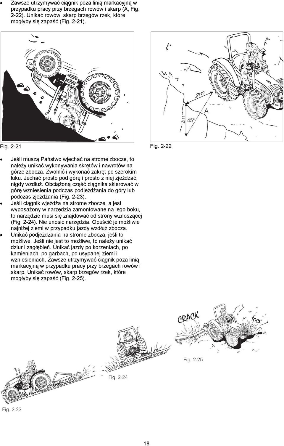 Jechać prosto pod górę i prosto z niej zjeżdżać, nigdy wzdłuż. Obciążoną część ciągnika skierować w górę wzniesienia podczas podjeżdżania do góry lub podczas zjeżdżania (Fig. 2-23).