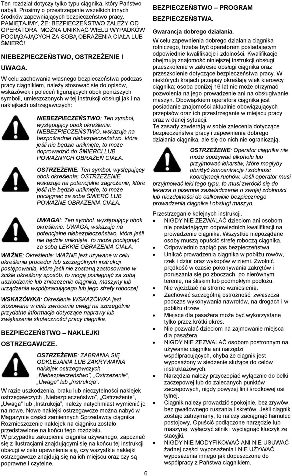 W celu zachowania własnego bezpieczeństwa podczas pracy ciągnikiem, należy stosować się do opisów, wskazówek i poleceń figurujących obok poniższych symboli, umieszczonych w tej instrukcji obsługi jak