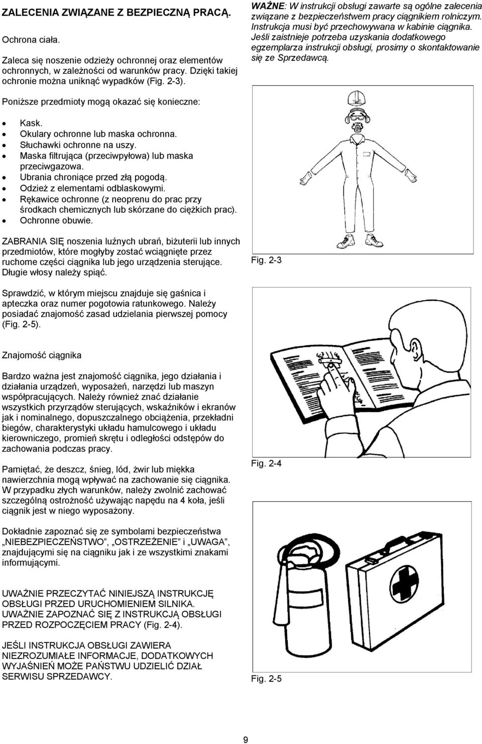 Instrukcja musi być przechowywana w kabinie ciągnika. Jeśli zaistnieje potrzeba uzyskania dodatkowego egzemplarza instrukcji obsługi, prosimy o skontaktowanie się ze Sprzedawcą.