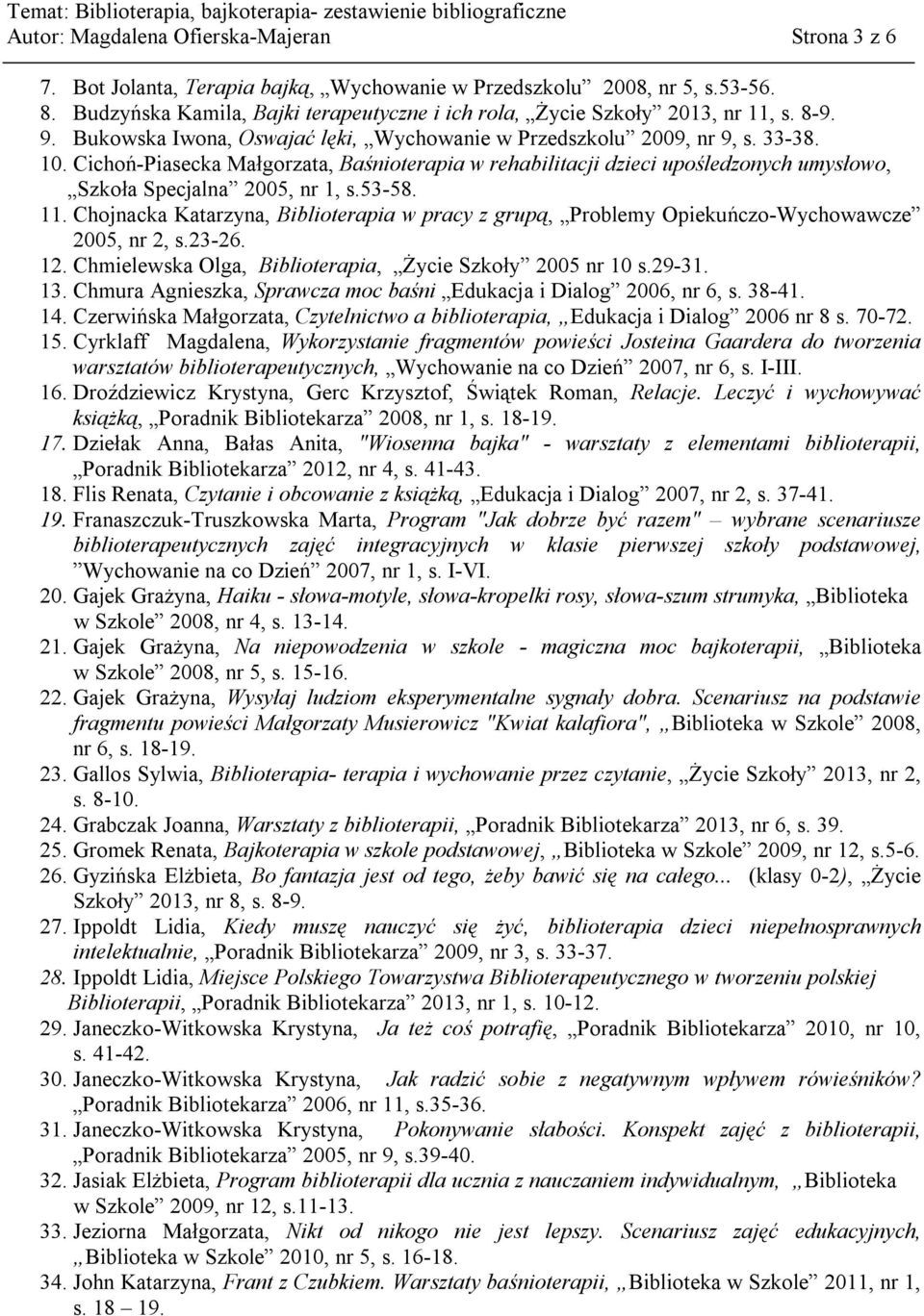 Cichoń-Piasecka Małgorzata, Baśnioterapia w rehabilitacji dzieci upośledzonych umysłowo, Szkoła Specjalna 2005, nr 1, s.53-58. 11.