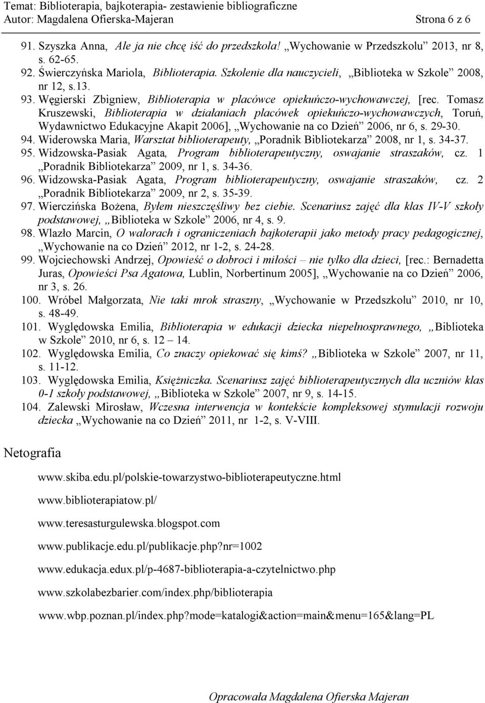 Tomasz Kruszewski, Biblioterapia w działaniach placówek opiekuńczo-wychowawczych, Toruń, Wydawnictwo Edukacyjne Akapit 2006], Wychowanie na co Dzień 2006, nr 6, s. 29-30. 94.