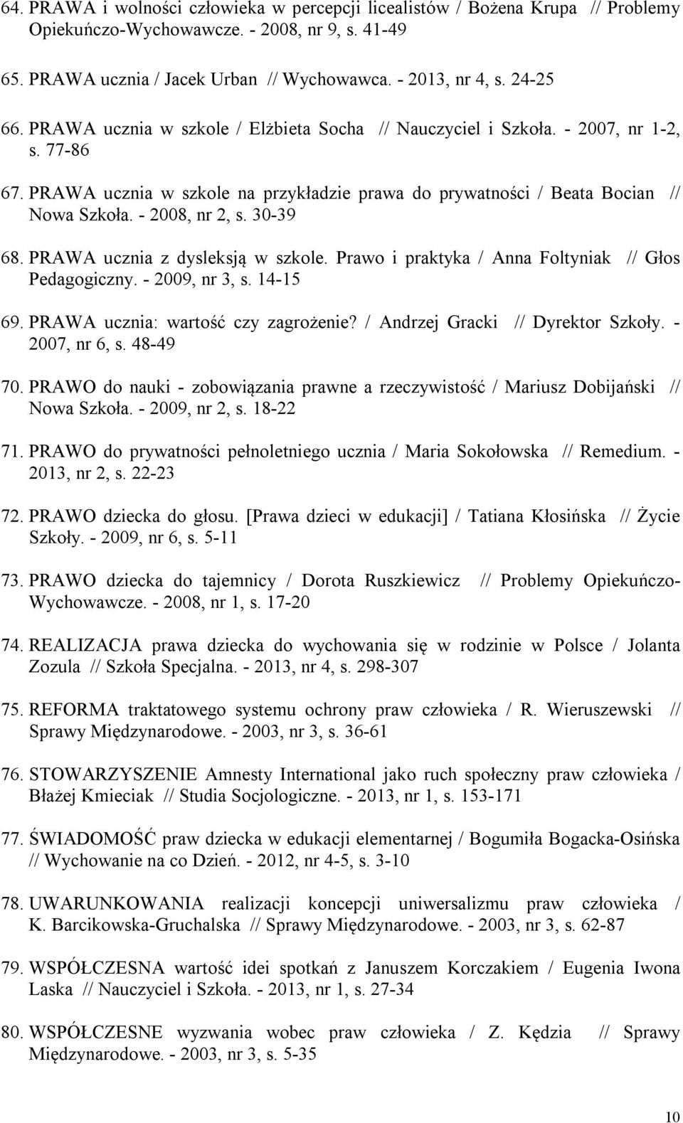 - 2008, nr 2, s. 30-39 68. PRAWA ucznia z dysleksją w szkole. Prawo i praktyka / Anna Foltyniak // Głos Pedagogiczny. - 2009, nr 3, s. 14-15 69. PRAWA ucznia: wartość czy zagrożenie?