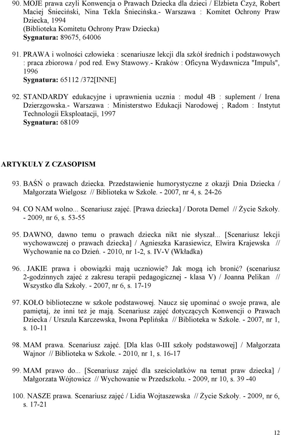 PRAWA i wolności człowieka : scenariusze lekcji dla szkół średnich i podstawowych : praca zbiorowa / pod red. Ewy Stawowy.- Kraków : Oficyna Wydawnicza "Impuls", 1996 Sygnatura: 65112 /372[INNE] 92.