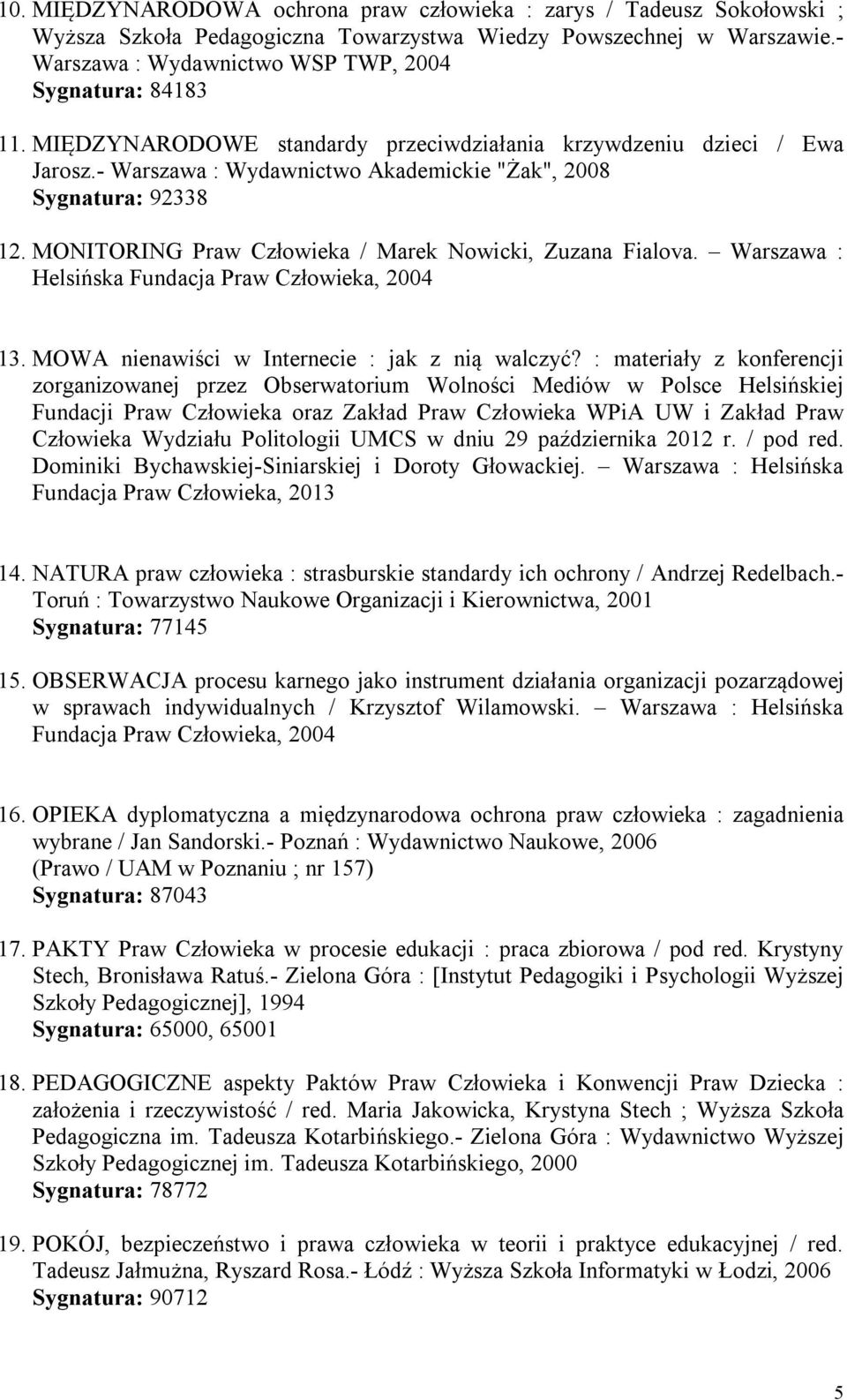 - Warszawa : Wydawnictwo Akademickie "Żak", 2008 Sygnatura: 92338 12. MONITORING Praw Człowieka / Marek Nowicki, Zuzana Fialova. Warszawa : Helsińska Fundacja Praw Człowieka, 2004 13.