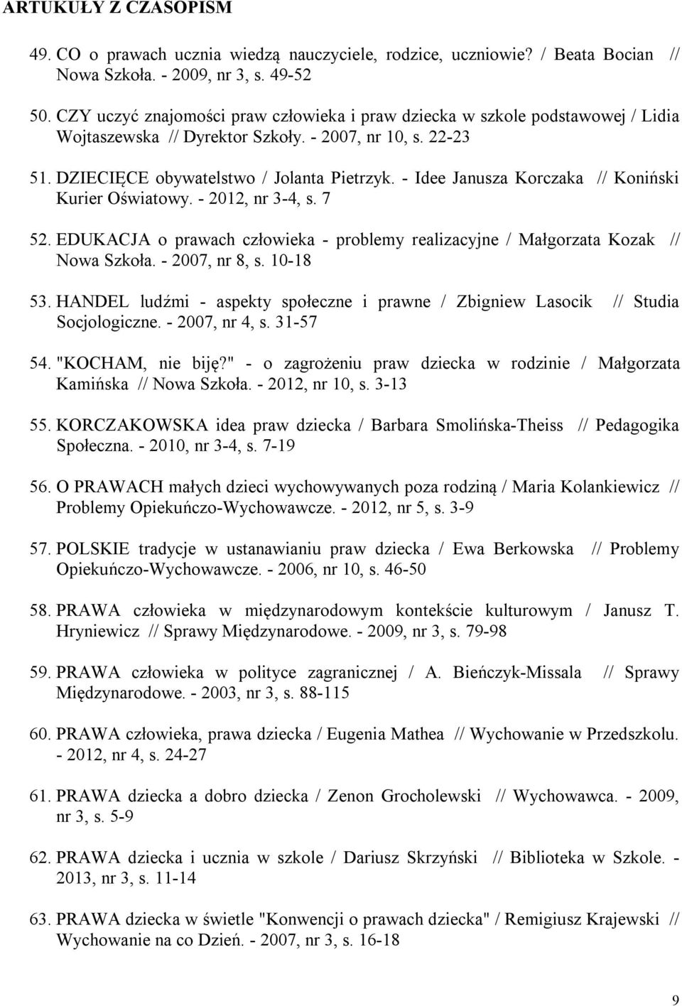 - Idee Janusza Korczaka // Koniński Kurier Oświatowy. - 2012, nr 3-4, s. 7 52. EDUKACJA o prawach człowieka - problemy realizacyjne / Małgorzata Kozak // Nowa Szkoła. - 2007, nr 8, s. 10-18 53.