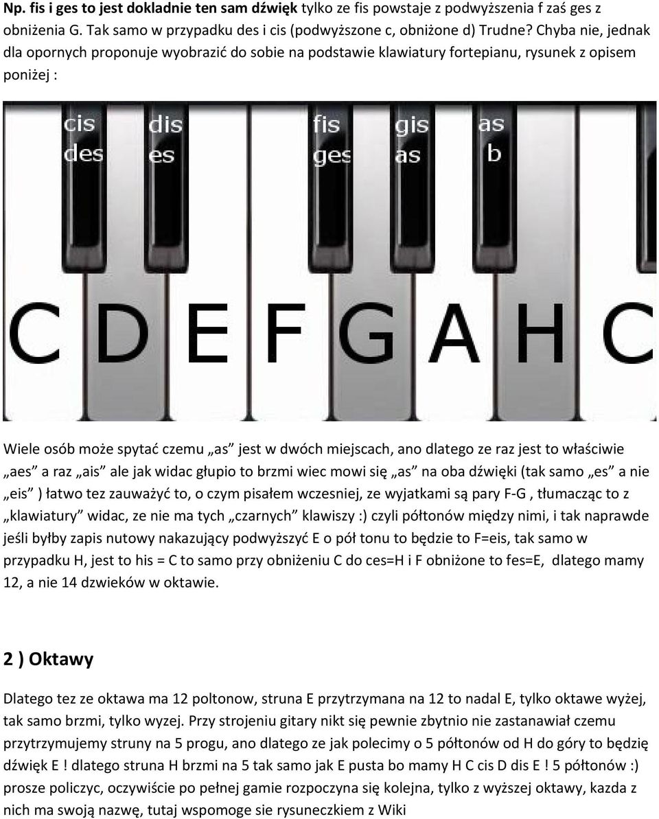 jest to właściwie aes a raz ais ale jak widac głupio to brzmi wiec mowi się as na oba dźwięki (tak samo es a nie eis ) łatwo tez zauważyć to, o czym pisałem wczesniej, ze wyjatkami są pary F-G,