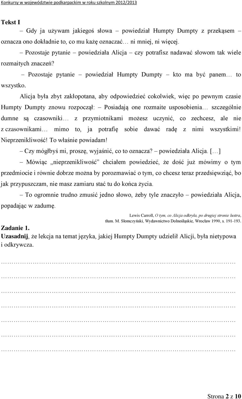 Pozostaje pytanie powiedział Humpty Dumpty kto ma być panem to Alicja była zbyt zakłopotana, aby odpowiedzieć cokolwiek, więc po pewnym czasie Humpty Dumpty znowu rozpoczął: Posiadają one rozmaite