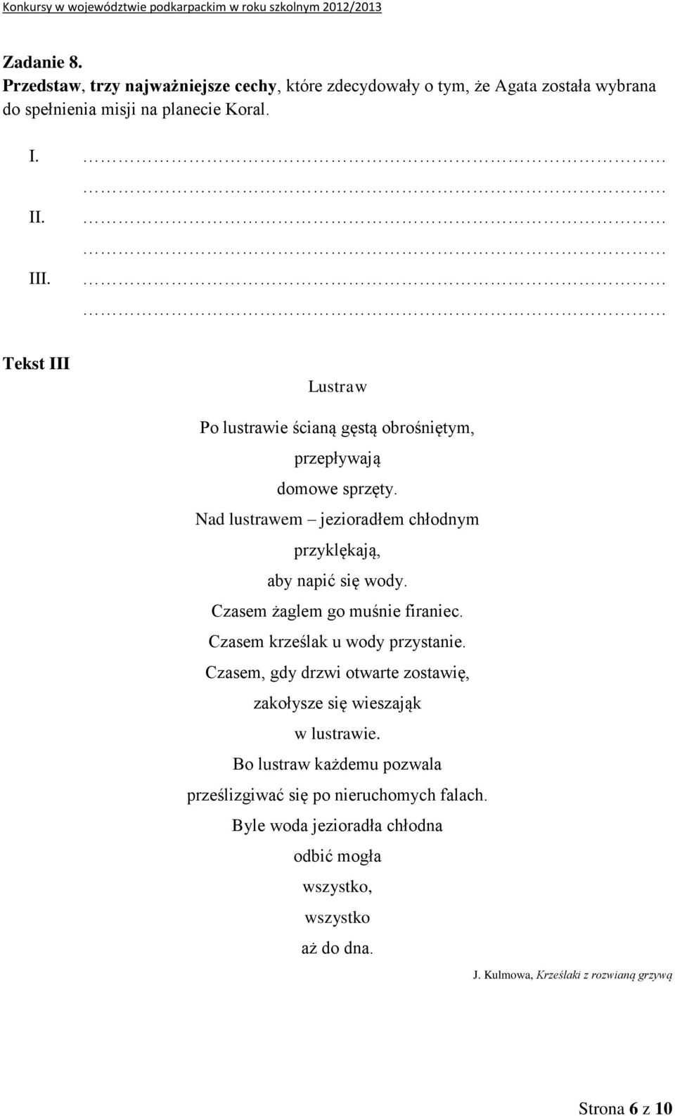 Czasem żaglem go muśnie firaniec. Czasem krześlak u wody przystanie. Czasem, gdy drzwi otwarte zostawię, zakołysze się wieszająk w lustrawie.