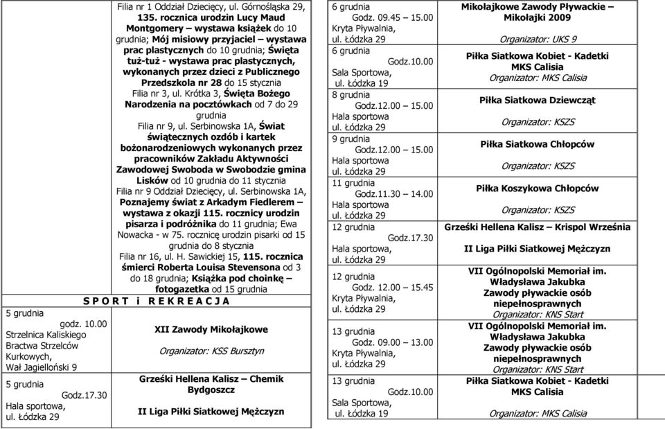 dzieci z Publicznego Przedszkola nr 28 do 15 stycznia Filia nr 3, ul. Krótka 3, Święta BoŜego Narodzenia na pocztówkach od 7 do 29 grudnia Filia nr 9, ul.