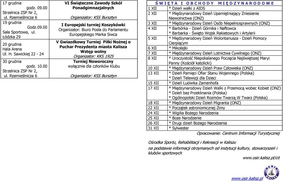 Rzemieślnicza 6 VI Świąteczne Zawody Szkół Ponadgimnazjalnych Organizator: KSS Bursztyn I Europejski turniej Koszykówki Organizator: Biuro Posła do Parlamentu Europejskiego Marka Siwca V Gwiazdkowy