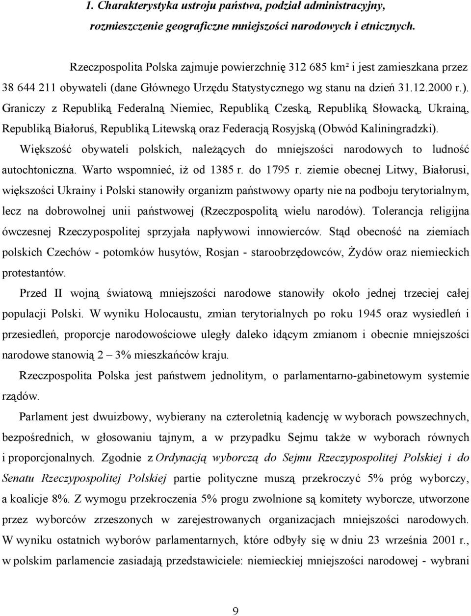 Graniczy z Republiką Federalną Niemiec, Republiką Czeską, Republiką Słowacką, Ukrainą, Republiką Białoruś, Republiką Litewską oraz Federacją Rosyjską (Obwód Kaliningradzki).