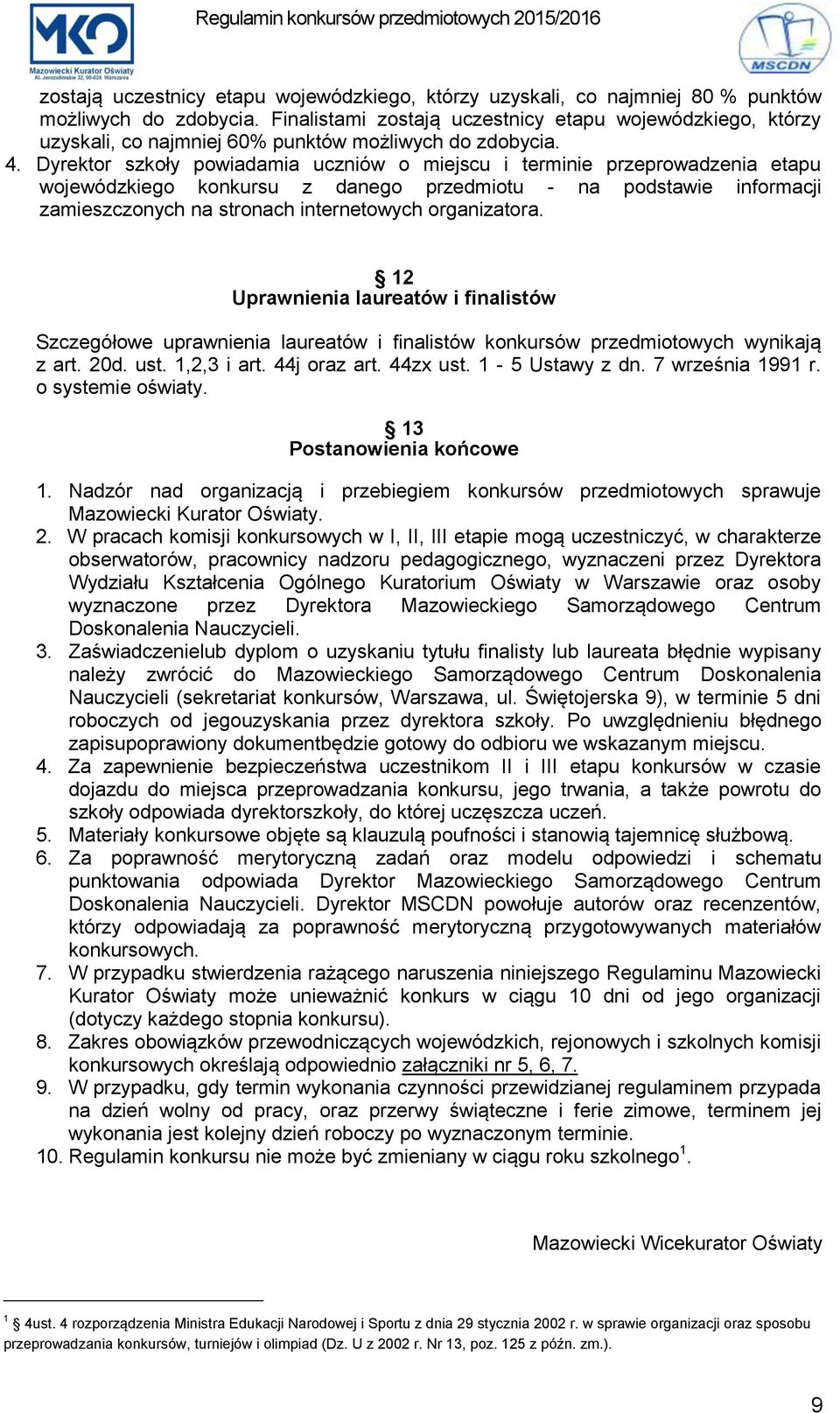 Dyrektor szkoły powiadamia uczniów o miejscu i terminie przeprowadzenia etapu wojewódzkiego konkursu z danego przedmiotu - na podstawie informacji zamieszczonych na stronach internetowych