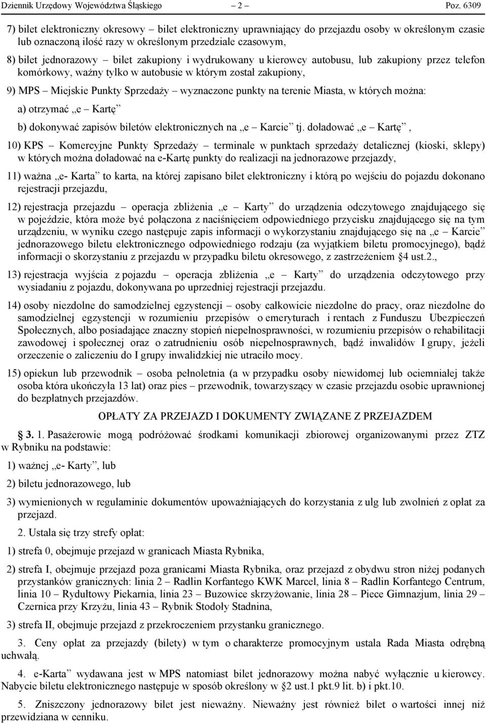 zakupiony i wydrukowany u kierowcy autobusu, lub zakupiony przez telefon komórkowy, ważny tylko w autobusie w którym został zakupiony, 9) MPS Miejskie Punkty Sprzedaży wyznaczone punkty na terenie