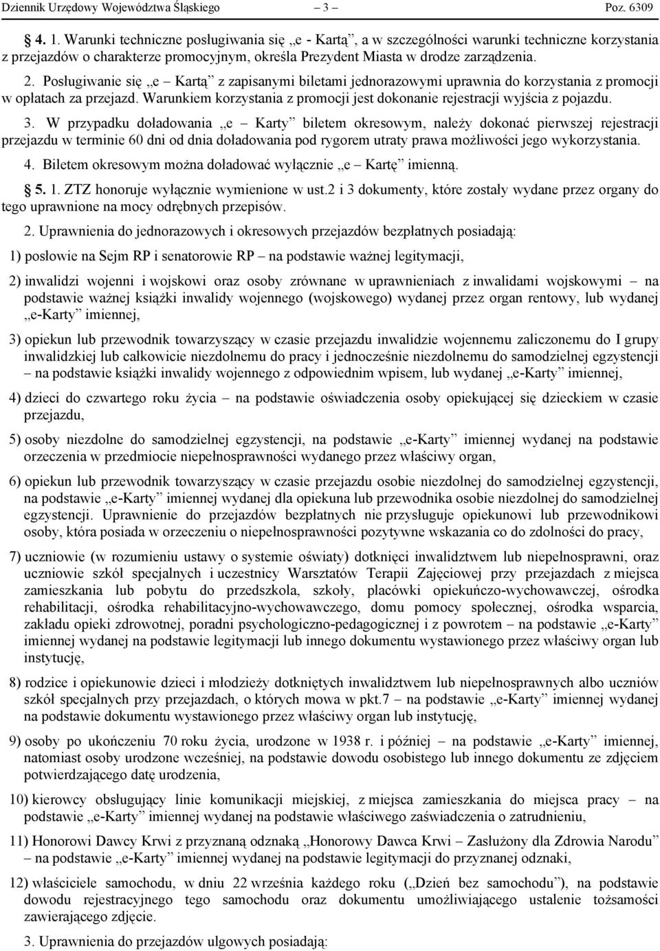 Posługiwanie się e Kartą z zapisanymi biletami jednorazowymi uprawnia do korzystania z promocji w opłatach za przejazd. Warunkiem korzystania z promocji jest dokonanie rejestracji wyjścia z pojazdu.