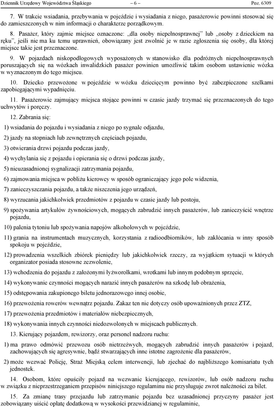 Pasażer, który zajmie miejsce oznaczone: dla osoby niepełnosprawnej lub osoby z dzieckiem na ręku, jeśli nie ma ku temu uprawnień, obowiązany jest zwolnić je w razie zgłoszenia się osoby, dla której