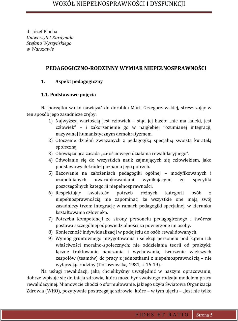 1. Podstawowe pojęcia Na początku warto nawiązać do dorobku Marii Grzegorzewskiej, streszczając w ten sposób jego zasadnicze zręby: 1) Najwyższą wartością jest człowiek stąd jej hasło: nie ma kaleki,