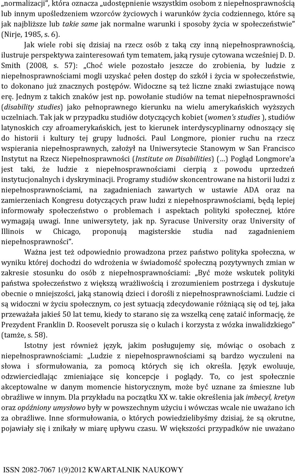 Jak wiele robi się dzisiaj na rzecz osób z taką czy inną niepełnosprawnością, ilustruje perspektywa zainteresowań tym tematem, jaką rysuje cytowana wcześniej D. D. Smith (2008, s.