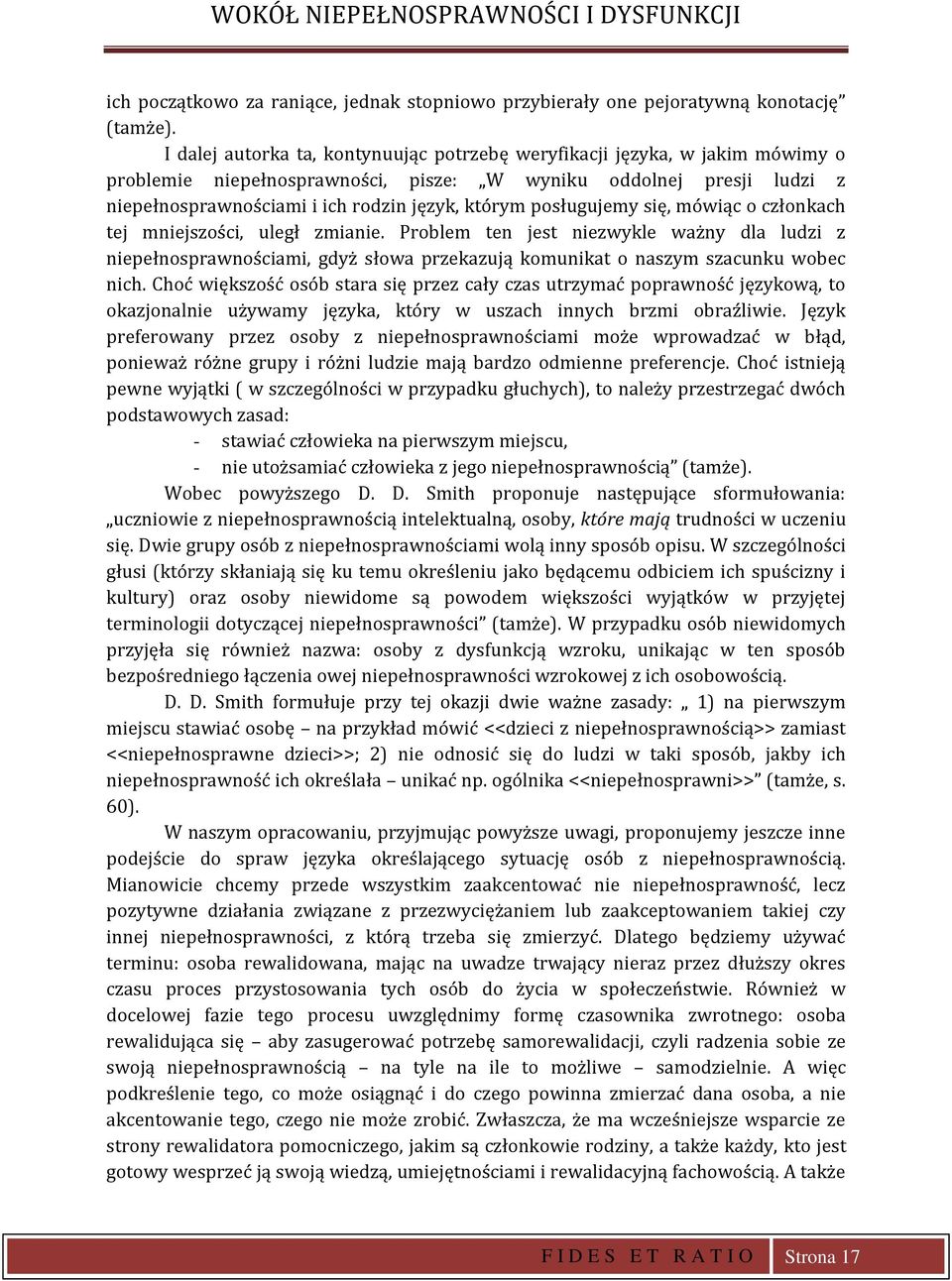 posługujemy się, mówiąc o członkach tej mniejszości, uległ zmianie. Problem ten jest niezwykle ważny dla ludzi z niepełnosprawnościami, gdyż słowa przekazują komunikat o naszym szacunku wobec nich.