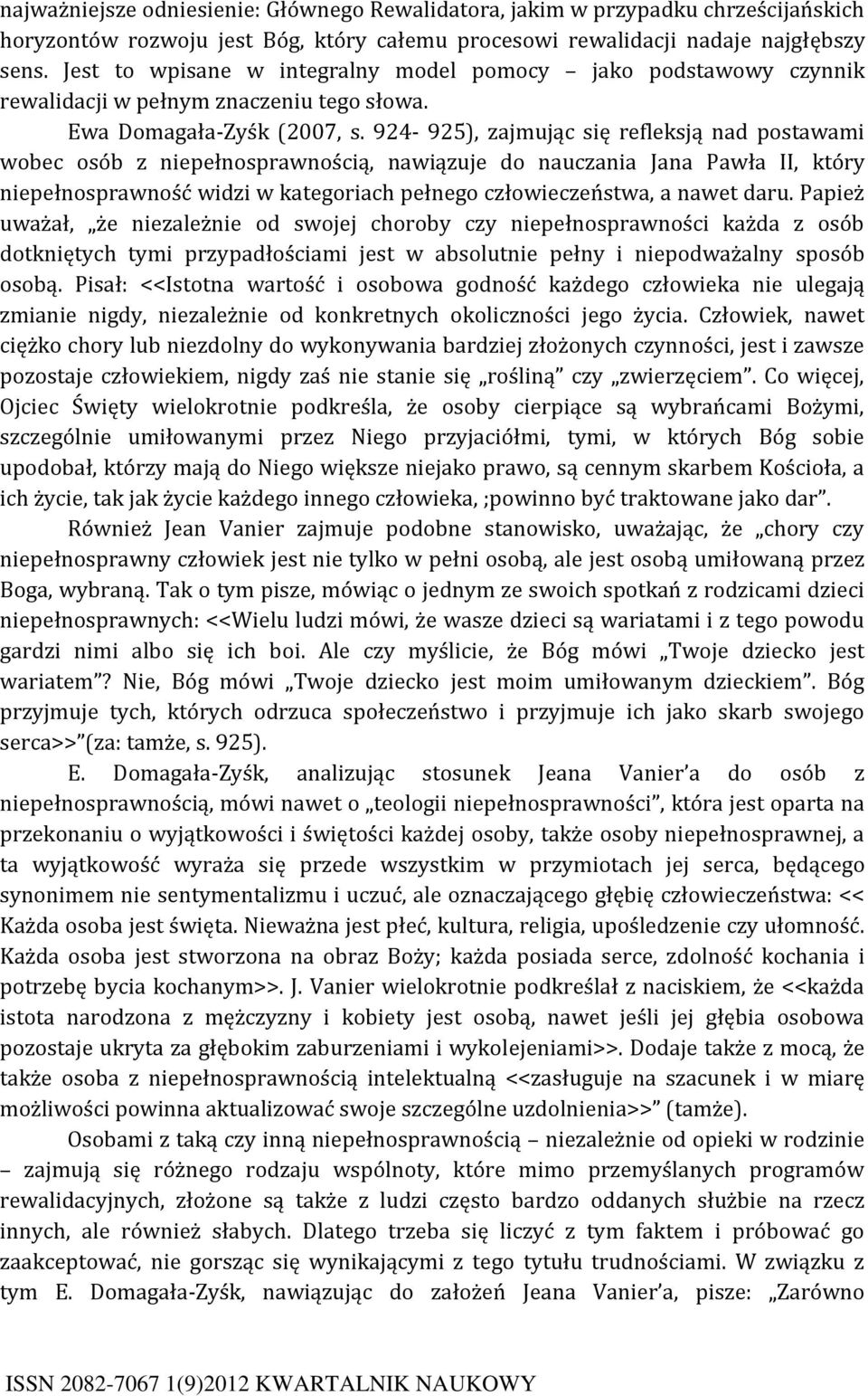 924-925), zajmując się refleksją nad postawami wobec osób z niepełnosprawnością, nawiązuje do nauczania Jana Pawła II, który niepełnosprawność widzi w kategoriach pełnego człowieczeństwa, a nawet