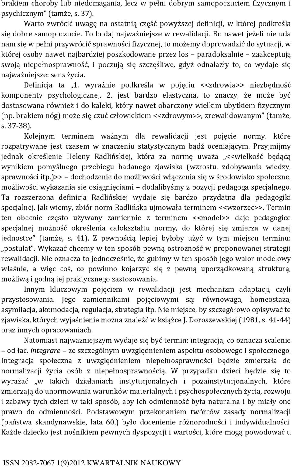 Bo nawet jeżeli nie uda nam się w pełni przywrócić sprawności fizycznej, to możemy doprowadzić do sytuacji, w której osoby nawet najbardziej poszkodowane przez los paradoksalnie zaakceptują swoją