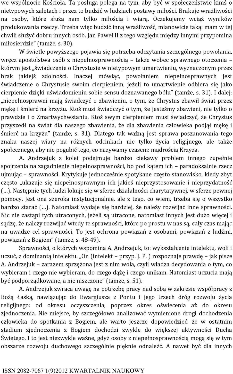 Trzeba więc budzić inną wrażliwość, mianowicie taką: mam w tej chwili służyć dobru innych osób. Jan Paweł II z tego względu między innymi przypomina miłosierdzie (tamże, s. 30).