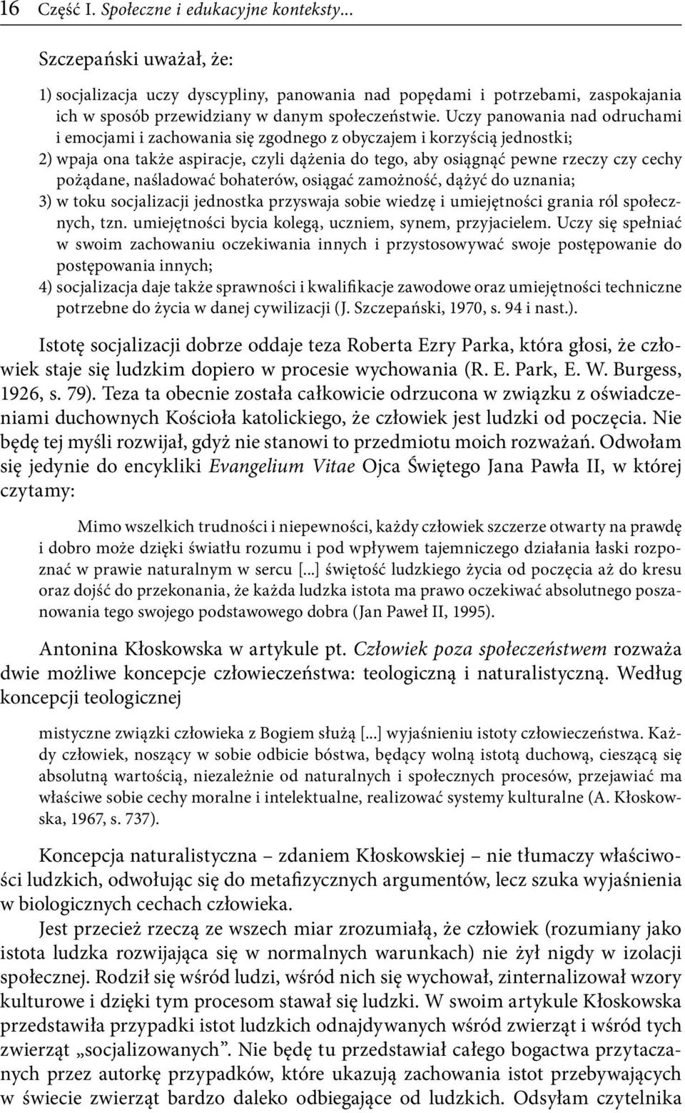 Uczy panowania nad odruchami i emocjami i zachowania się zgodnego z obyczajem i korzyścią jednostki; 2) wpaja ona także aspiracje, czyli dążenia do tego, aby osiągnąć pewne rzeczy czy cechy pożądane,