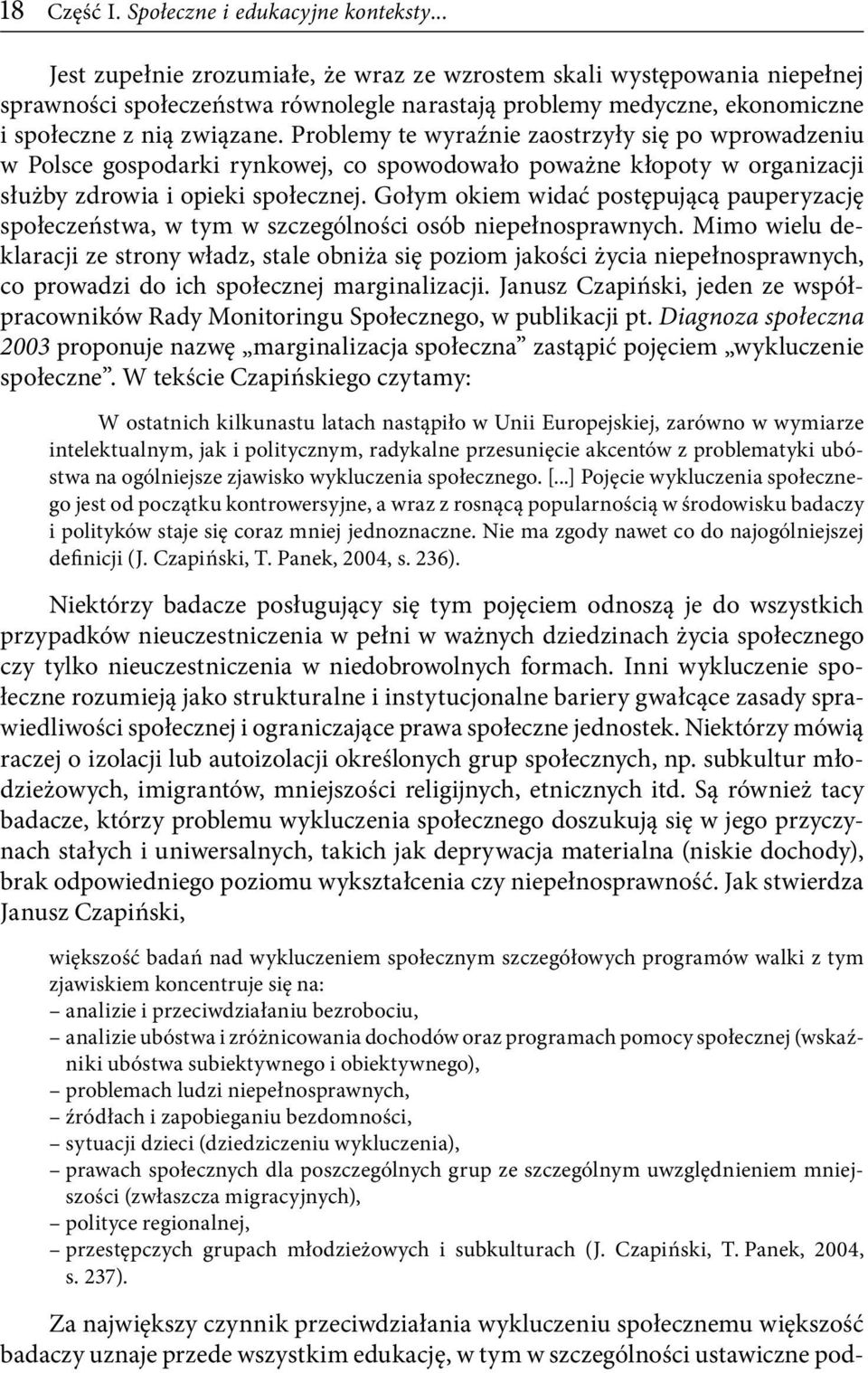 Problemy te wyraźnie zaostrzyły się po wprowadzeniu w Polsce gospodarki rynkowej, co spowodowało poważne kłopoty w organizacji służby zdrowia i opieki społecznej.