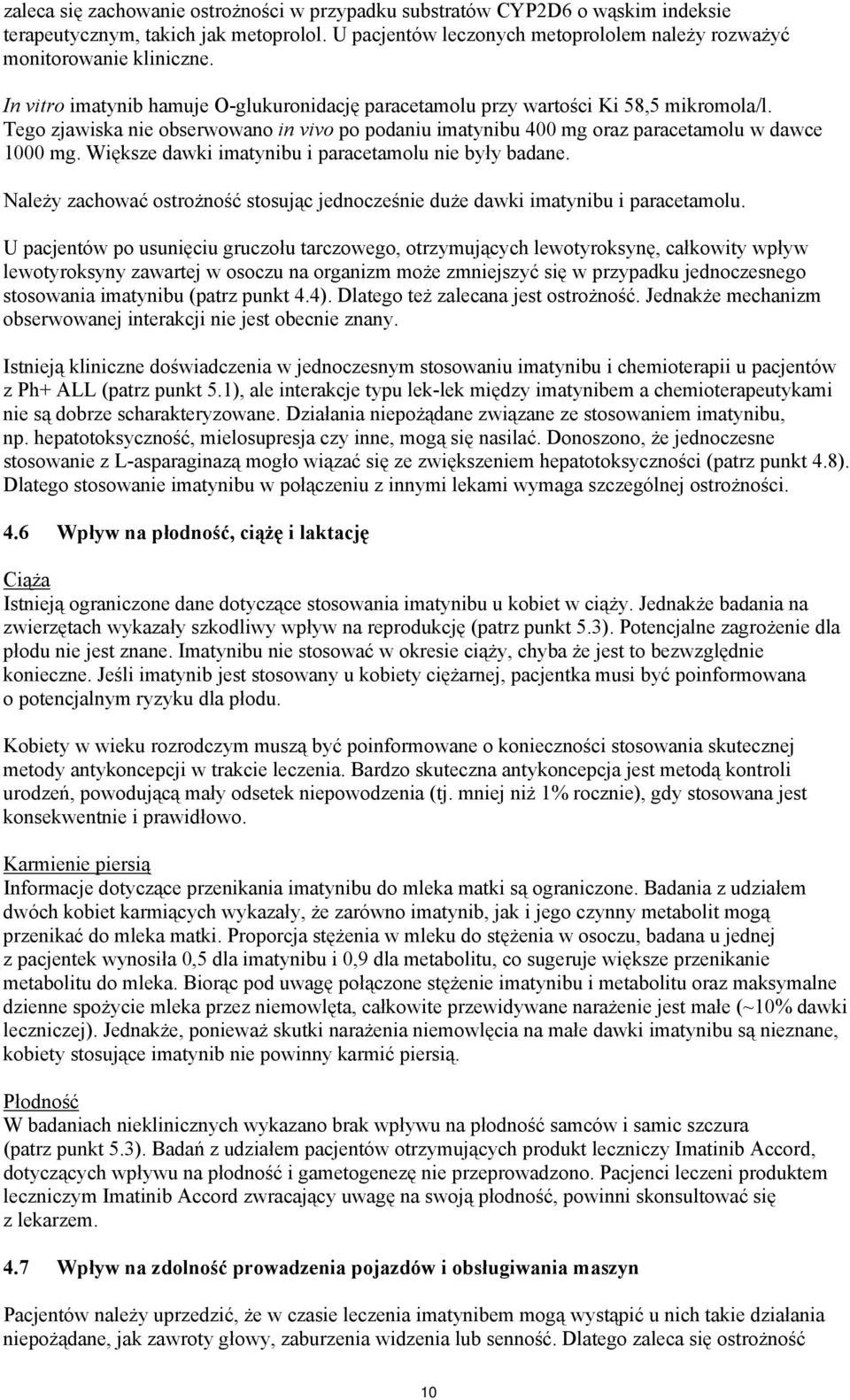 Większe dawki imatynibu i paracetamolu nie były badane. Należy zachować ostrożność stosując jednocześnie duże dawki imatynibu i paracetamolu.