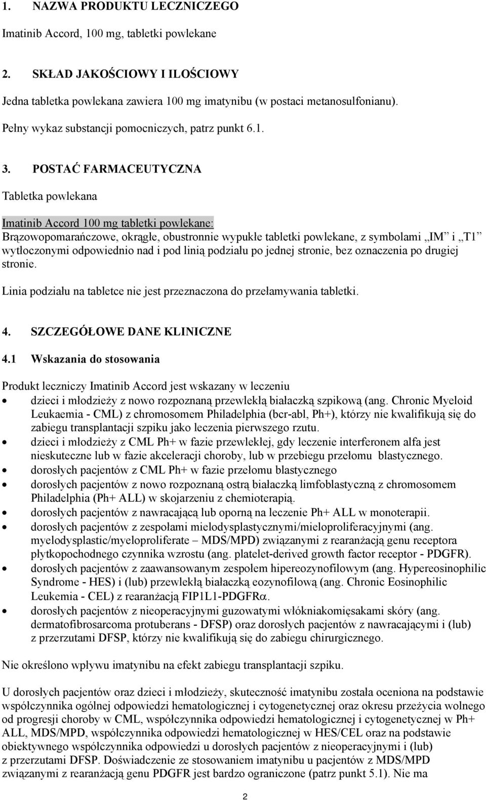 POSTAĆ FARMACEUTYCZNA Tabletka powlekana Imatinib Accord 100 mg tabletki powlekane: Brązowopomarańczowe, okrągłe, obustronnie wypukłe tabletki powlekane, z symbolami IM i T1 wytłoczonymi odpowiednio