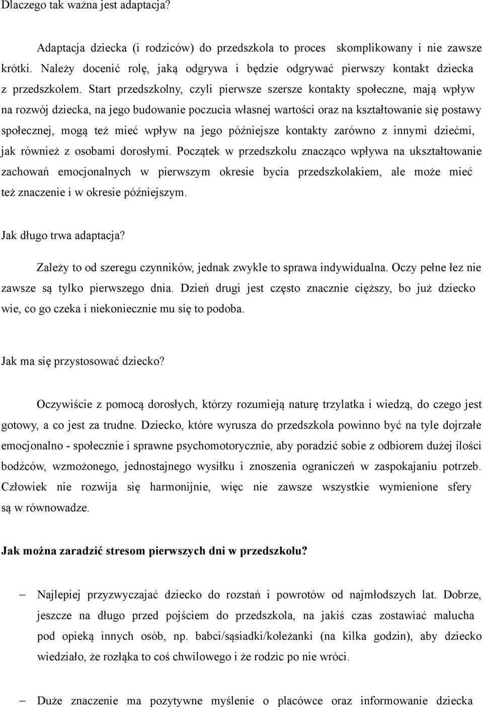 Start przedszkolny, czyli pierwsze szersze kontakty społeczne, mają wpływ na rozwój dziecka, na jego budowanie poczucia własnej wartości oraz na kształtowanie się postawy społecznej, mogą też mieć