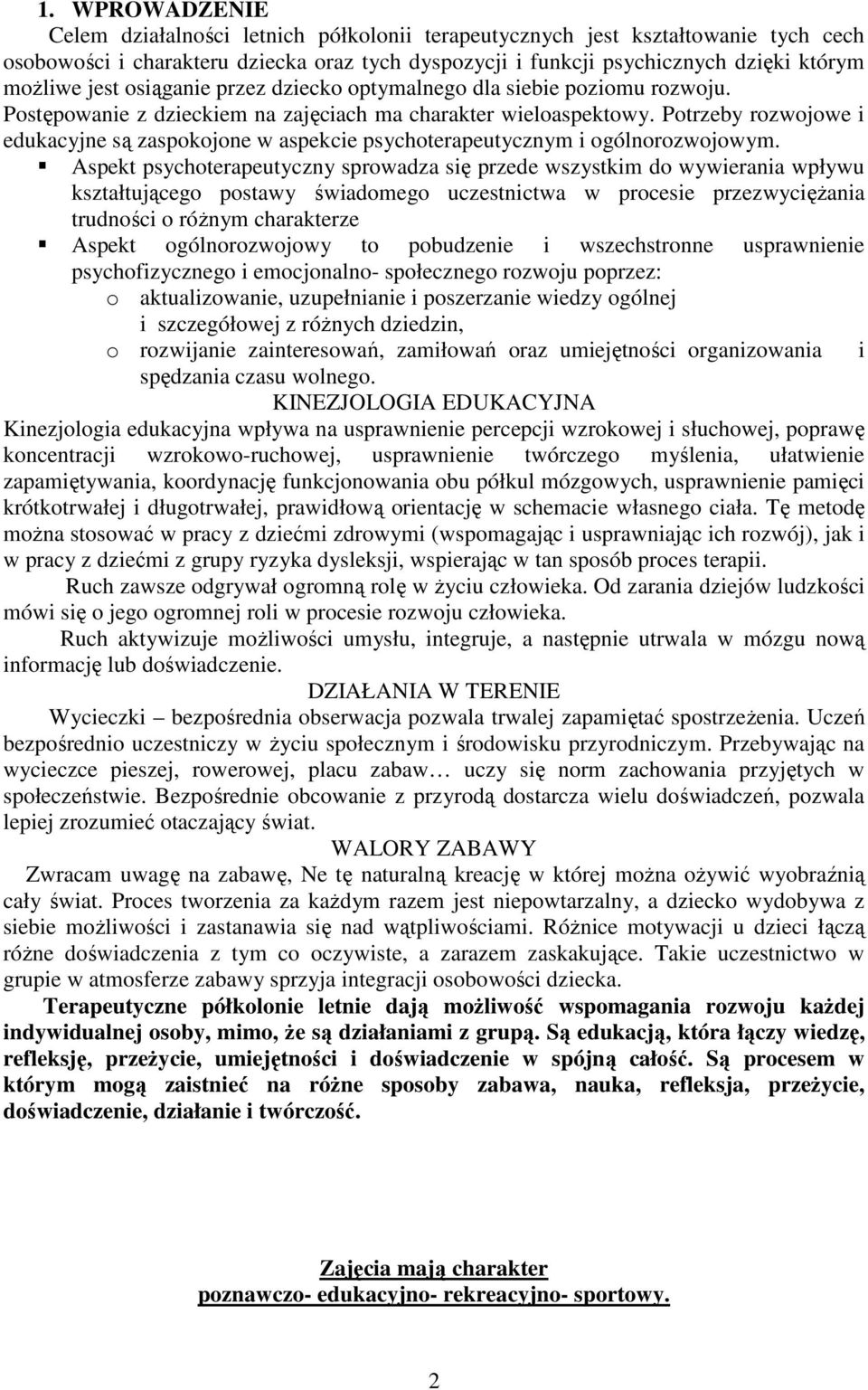 Potrzeby rozwojowe i edukacyjne są zaspokojone w aspekcie psychoterapeutycznym i ogólnorozwojowym.