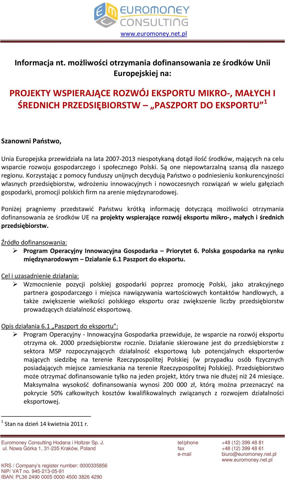 Europejska przewidziała na lata 2007-2013 niespotykaną dotąd ilość środków, mających na celu wsparcie rozwoju gospodarczego i społecznego Polski. Są one niepowtarzalną szansą dla naszego regionu.