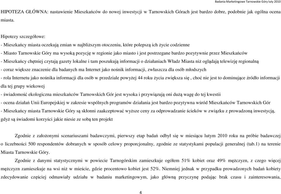 postrzegane bardzo pozytywnie przez Mieszkańców - Mieszkańcy chętniej czytają gazety lokalne i tam poszukują informacji o działaniach Władz Miasta niż oglądają telewizję regionalną - coraz większe