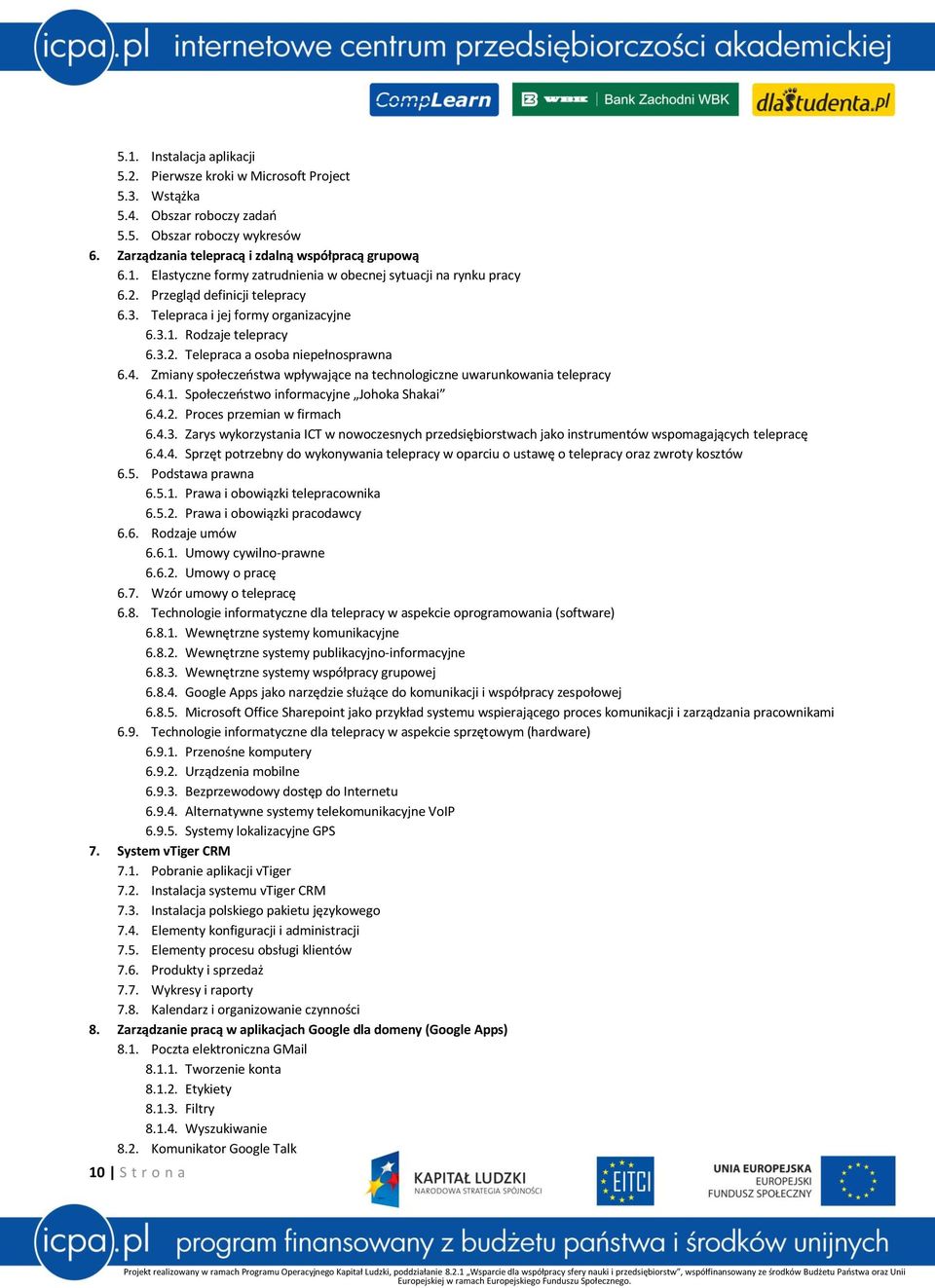 Zmiany społeczeostwa wpływające na technologiczne uwarunkowania telepracy 6.4.1. Społeczeostwo informacyjne Johoka Shakai 6.4.2. Proces przemian w firmach 6.4.3.