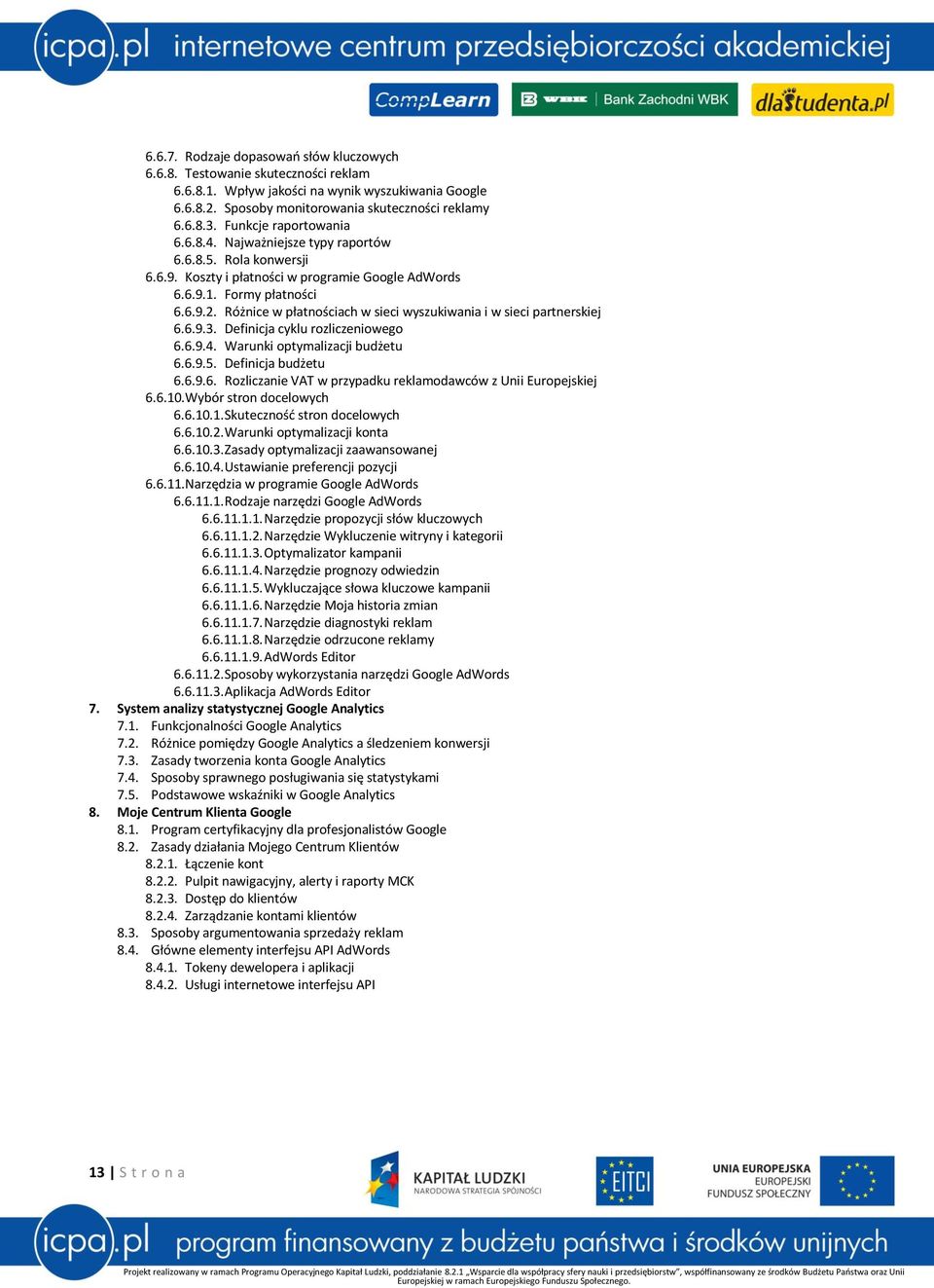 Różnice w płatnościach w sieci wyszukiwania i w sieci partnerskiej 6.6.9.3. Definicja cyklu rozliczeniowego 6.6.9.4. Warunki optymalizacji budżetu 6.6.9.5. Definicja budżetu 6.6.9.6. Rozliczanie VAT w przypadku reklamodawców z Unii Europejskiej 6.