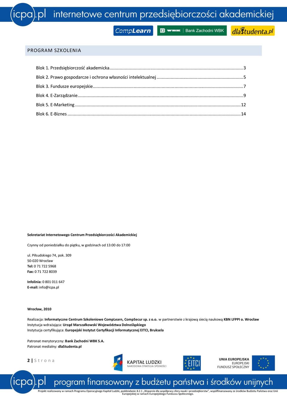 309 50-020 Wrocław Tel: 0 71 722 5968 Fax: 0 71 722 8039 Infolinia: 0 801 011 647 E-mail: info@icpa.pl Wrocław, 2010 Realizacja: Informatyczne Centrum Szkoleniowe CompLearn, CompSecur sp. z o.o. w partnerstwie z krajową siecią naukową KBN LFPPI o.