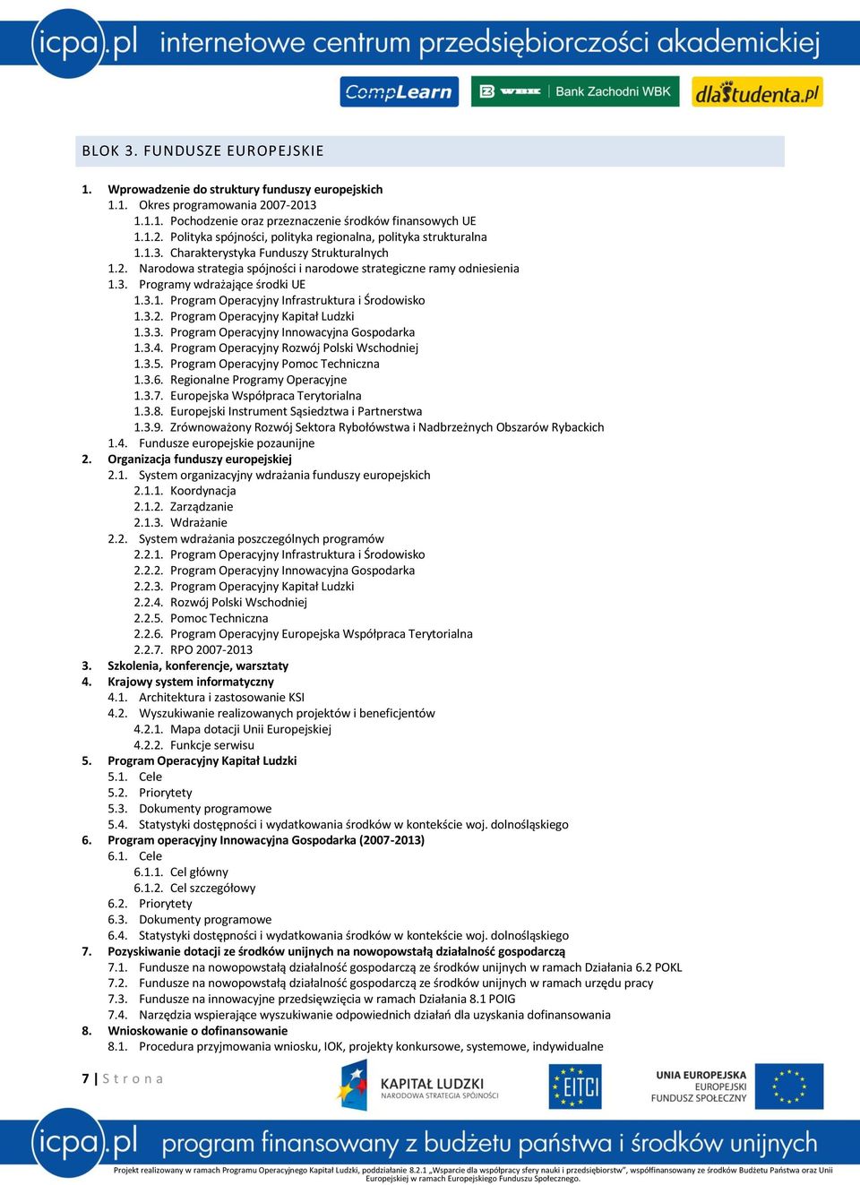 3.2. Program Operacyjny Kapitał Ludzki 1.3.3. Program Operacyjny Innowacyjna Gospodarka 1.3.4. Program Operacyjny Rozwój Polski Wschodniej 1.3.5. Program Operacyjny Pomoc Techniczna 1.3.6.