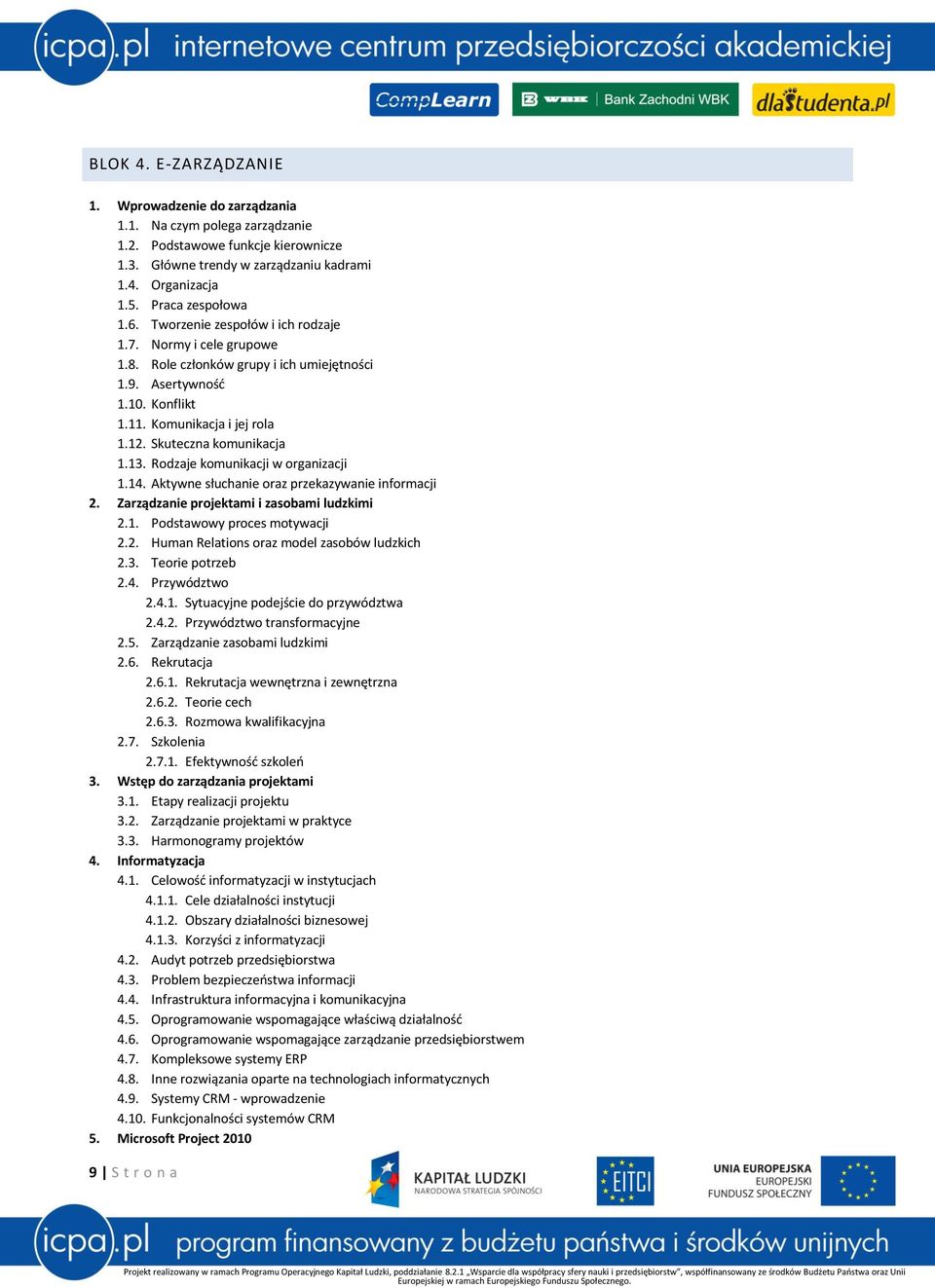 Skuteczna komunikacja 1.13. Rodzaje komunikacji w organizacji 1.14. Aktywne słuchanie oraz przekazywanie informacji 2. Zarządzanie projektami i zasobami ludzkimi 2.1. Podstawowy proces motywacji 2.2. Human Relations oraz model zasobów ludzkich 2.