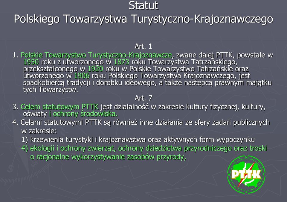 Tatrzańskie oraz utworzonego w 1906 roku Polskiego Towarzystwa Krajoznawczego, jest spadkobiercą tradycji i dorobku ideowego, a także następcą prawnym majątku tych Towarzystw. Art. 7 3.