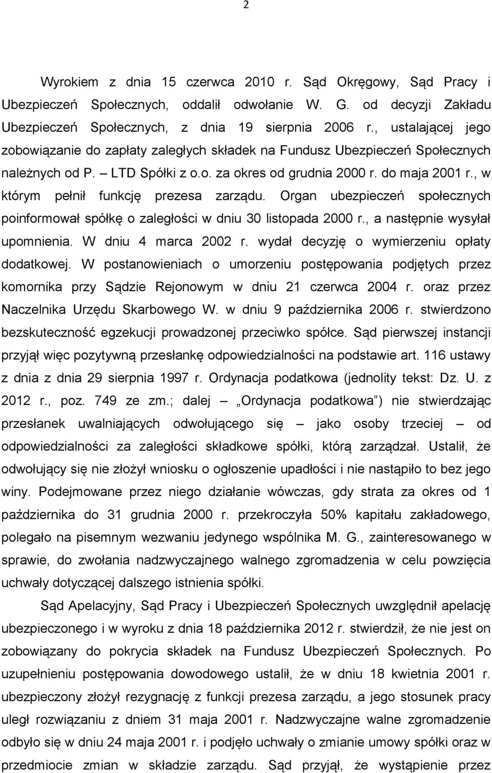 , w którym pełnił funkcję prezesa zarządu. Organ ubezpieczeń społecznych poinformował spółkę o zaległości w dniu 30 listopada 2000 r., a następnie wysyłał upomnienia. W dniu 4 marca 2002 r.