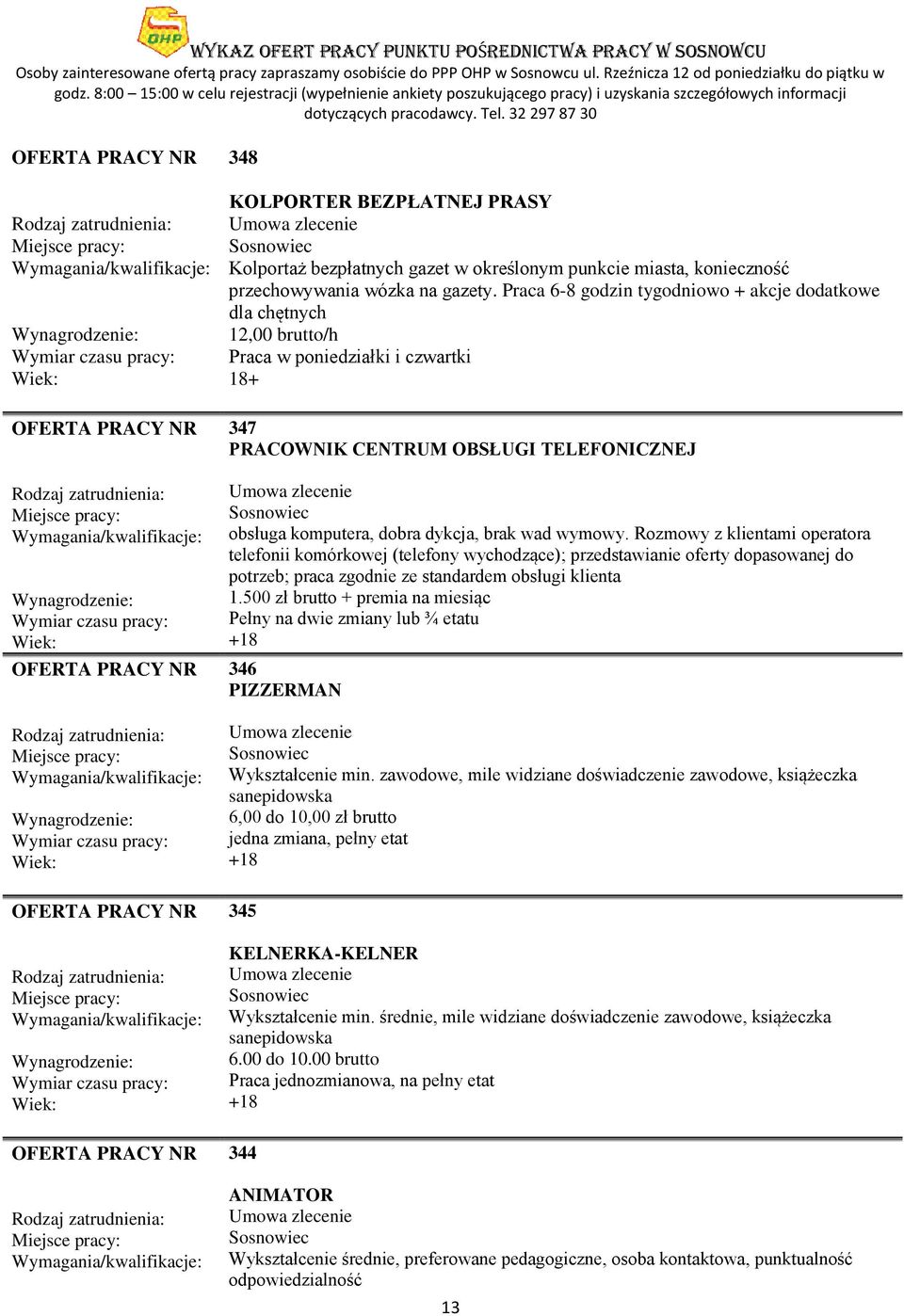 Rozmowy z klientami operatora telefonii komórkowej (telefony wychodzące); przedstawianie oferty dopasowanej do potrzeb; praca zgodnie ze standardem obsługi klienta 1.